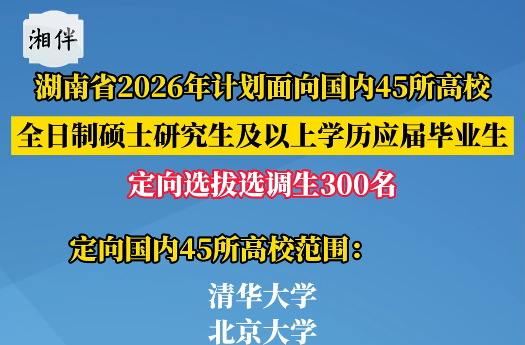 湖南省2026年计划面向国内45所高校,全日制硕士研究生及以上学历应届毕业生,定向选拔选调生300名
