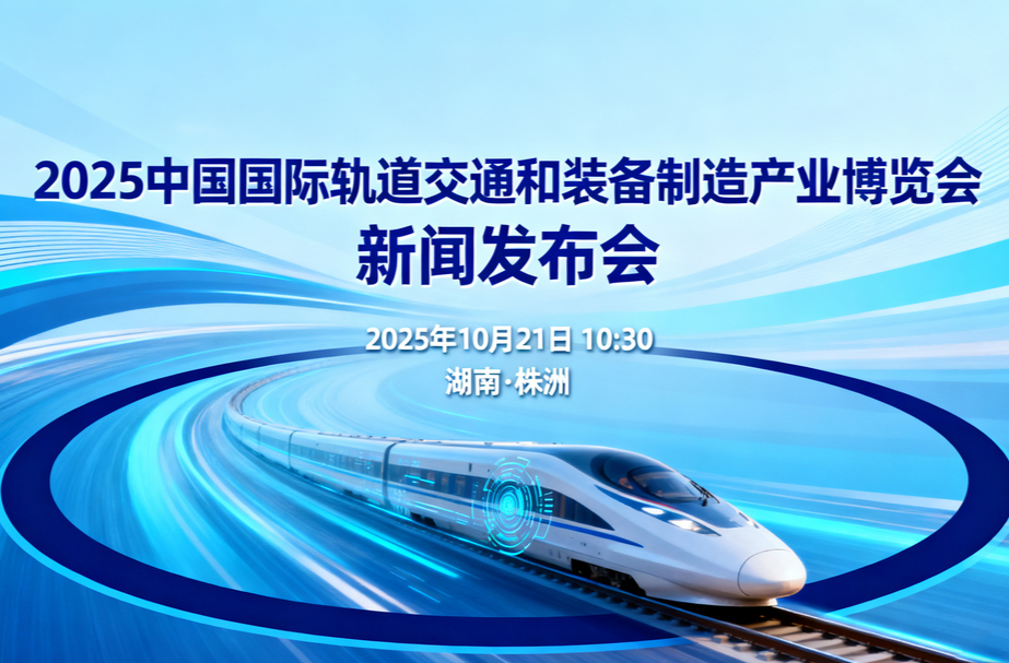 直播回顾 | 2025中国国际轨道交通和装备制造产业博览会新闻发布会