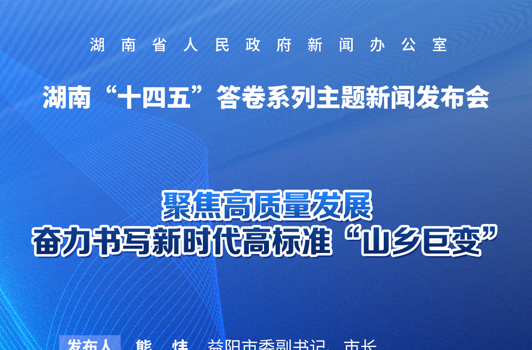 预告海报｜湖南“十四五”答卷系列主题新闻发布会：聚焦高质量发展 奋力书写新时代高标准“山乡巨变”