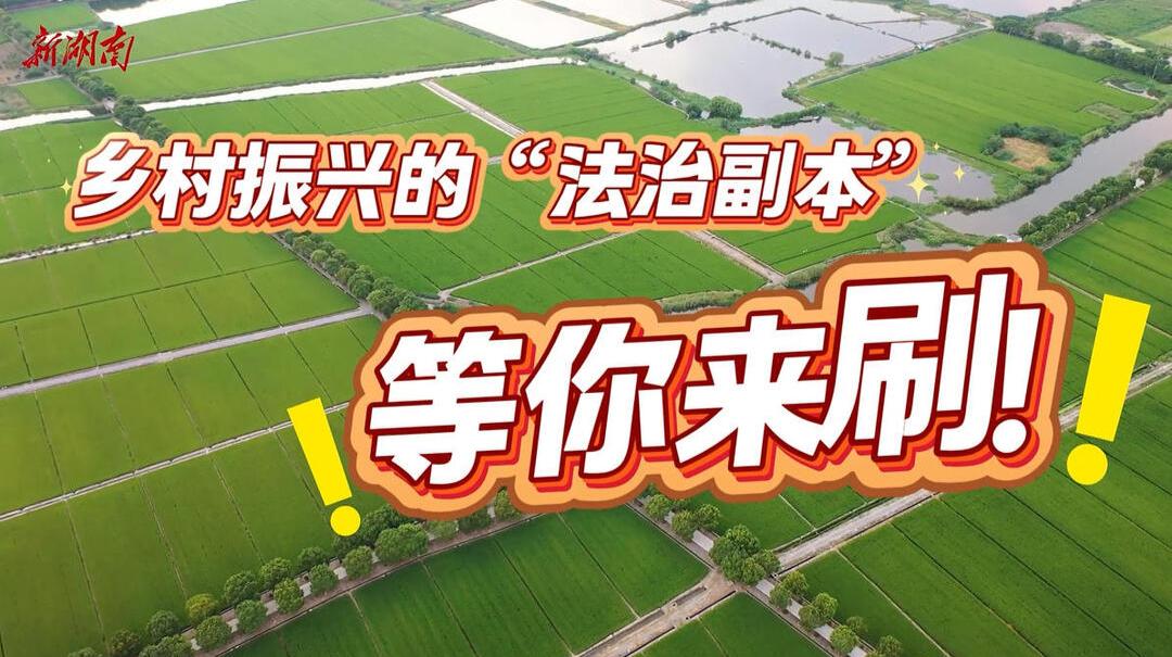 视频|乡村振兴的“法治副本” 等你来刷！