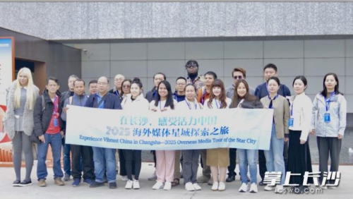 Overseas Media Delegation Explores Changsha