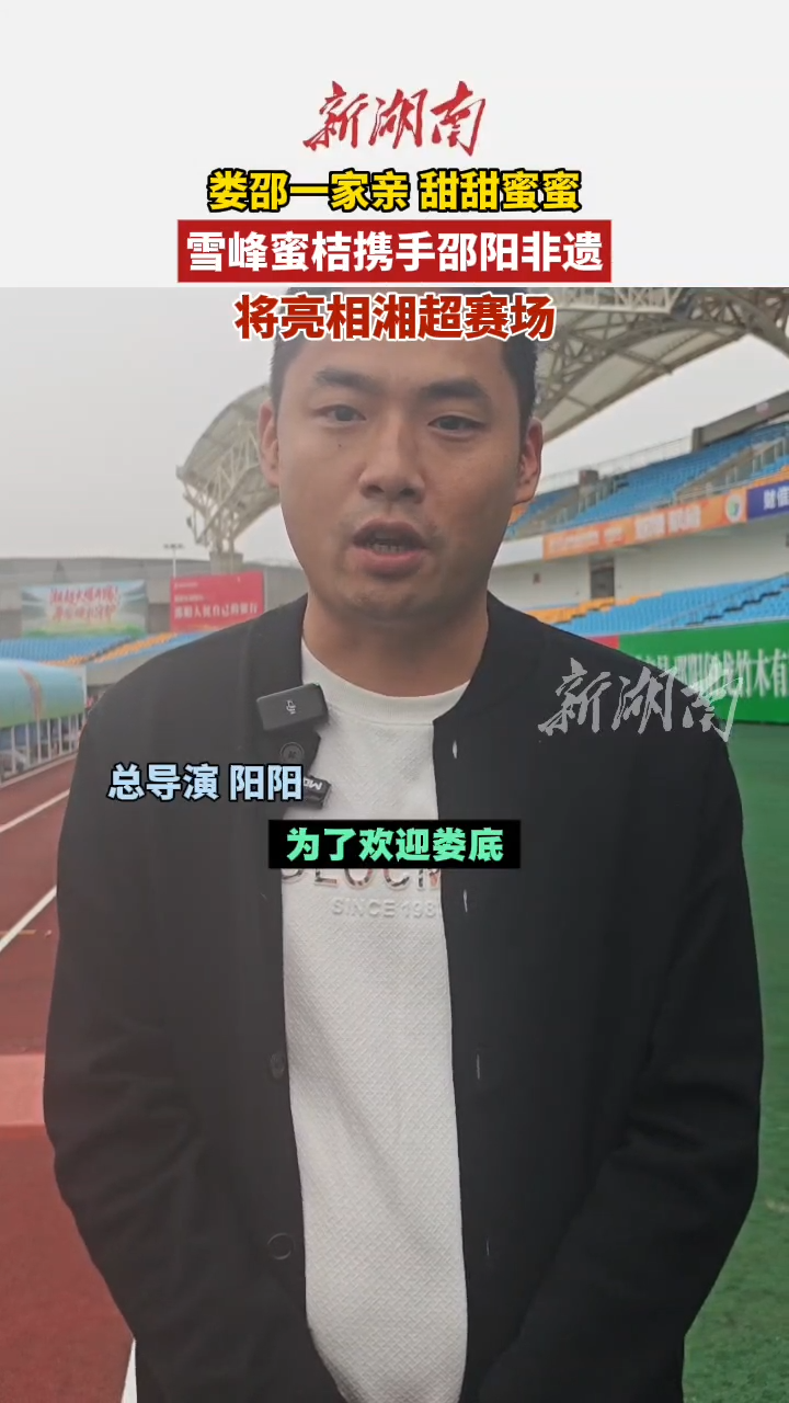 “娄邵一家亲 甜甜蜜蜜” 雪峰蜜桔携手邵阳非遗将亮相湘超赛场