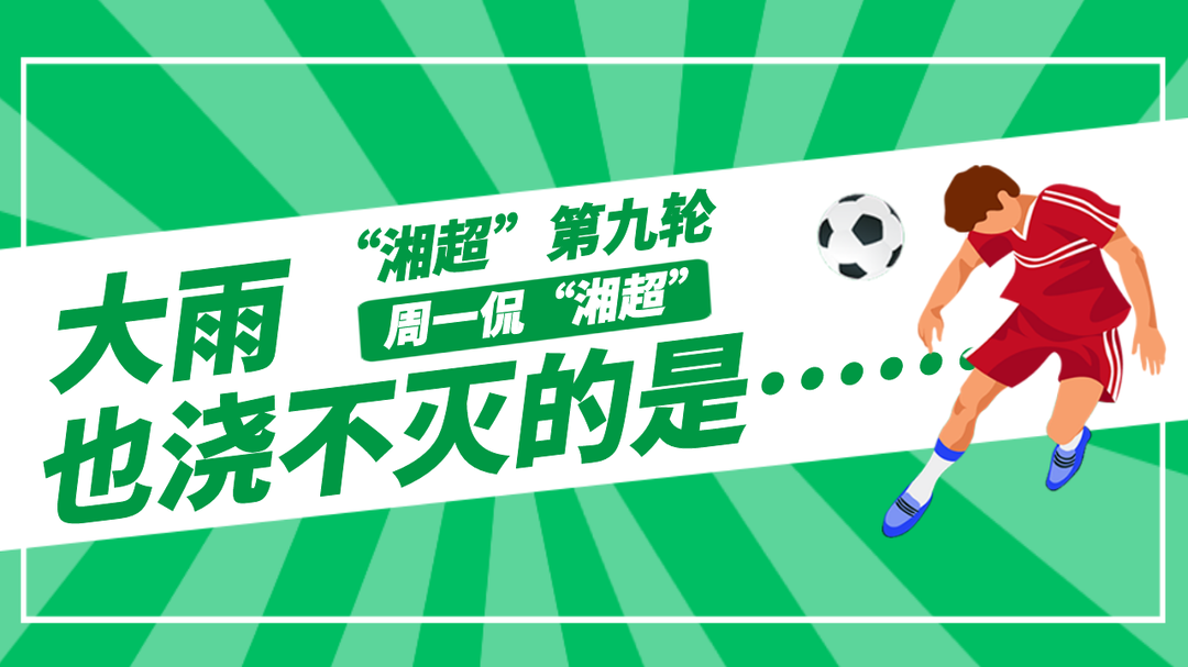 “湘超”第九轮：大雨也浇不灭的是……丨周一侃“湘超”