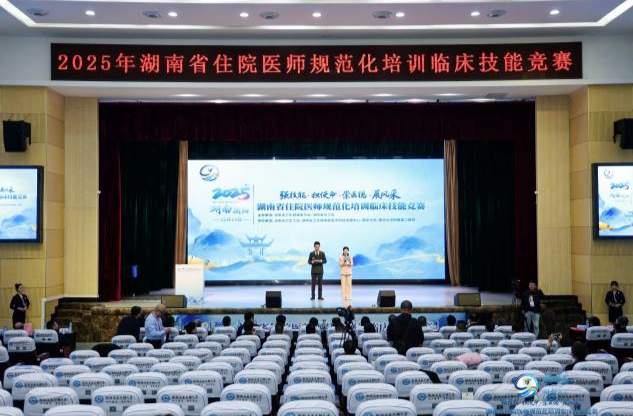 以赛促教锤炼精湛技艺 薪火相传守护人民健康——2025年湖南省住院医师规范化培训临床技能竞赛举行