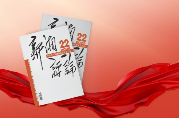 【新刊上架】《新湘评论》2025年第22期电子杂志上线