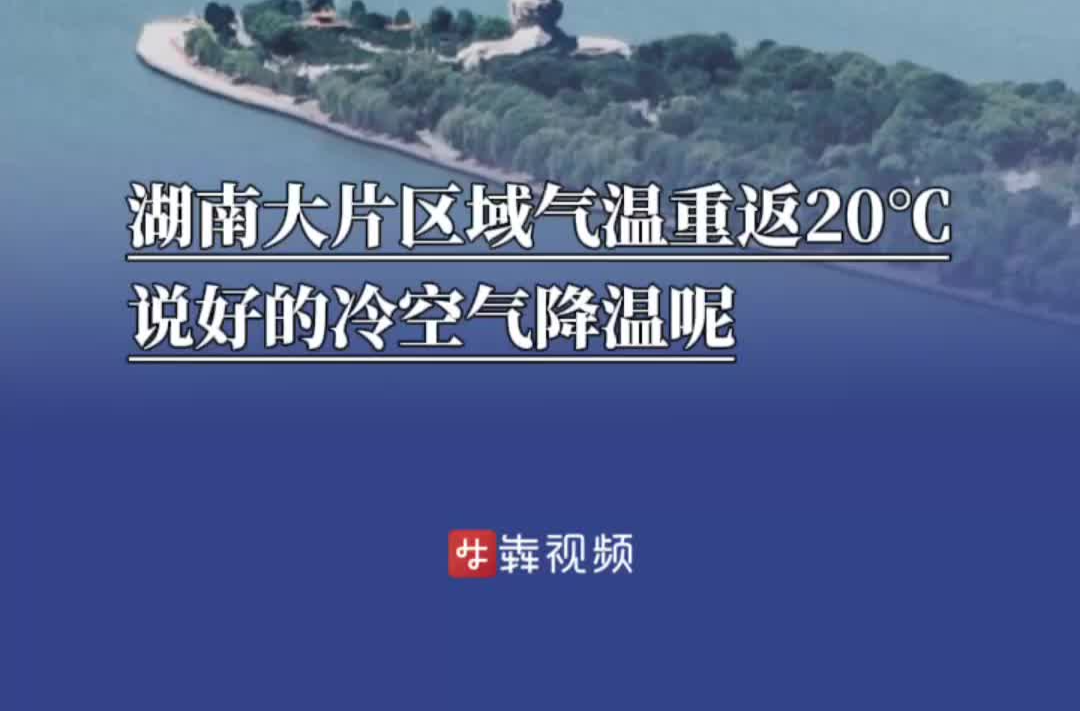 湖南大片区域气温重返20℃，说好的冷空气降温呢