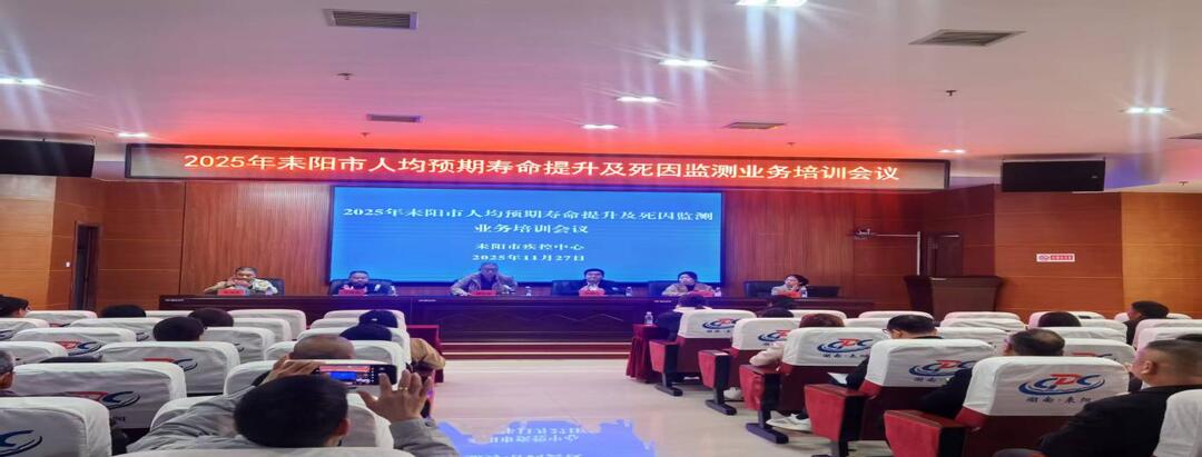 聚力提能强监测 同心攻坚促长寿 耒阳市人均预期寿命提升及死因监测培训会议圆满落幕