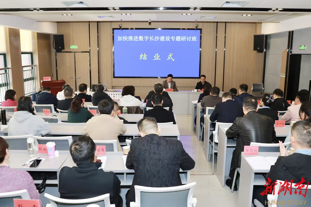 充电赋能再出发，聚势谋远启新程——加快推进数字长沙建设专题研讨班圆满结业