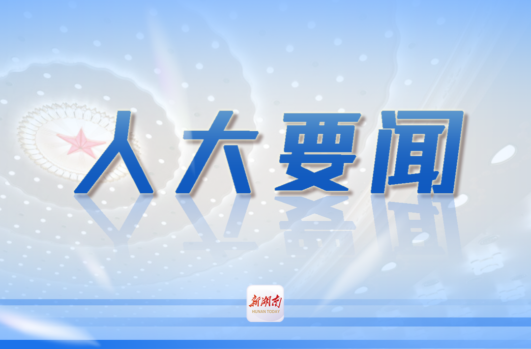 湖南立法促进开放型经济发展：湘商回归、校友回湘、湘智兴湘写入法规