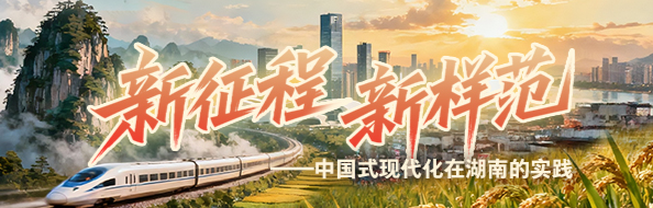 新征程，新样范——中国式现代化在湖南的实践