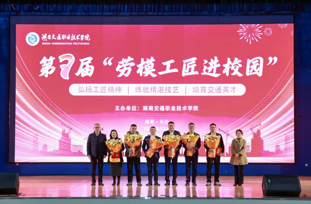 劳模工匠传薪火 思政育人润无声——湖南交通职院第七届“劳模工匠进校园”大思政课开讲 