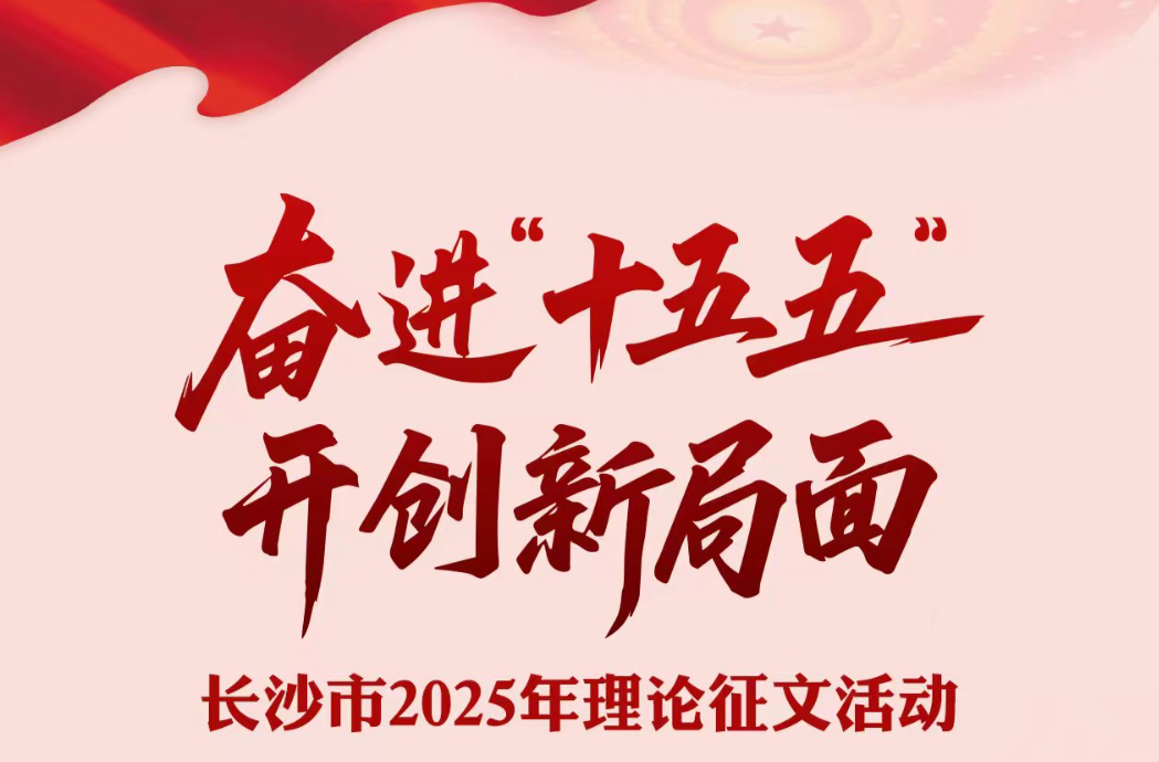 “奋进‘十五五’ 开创新局面”长沙市2025年理论征文活动启动