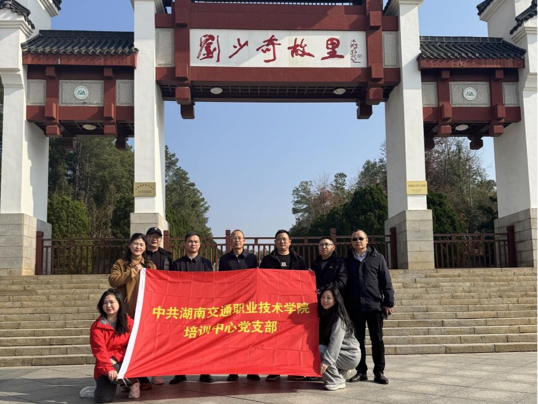 追寻红色足迹 汲取奋进力量——湖南交通职院培训中心党支部赴刘少奇故里开展主题党日活动