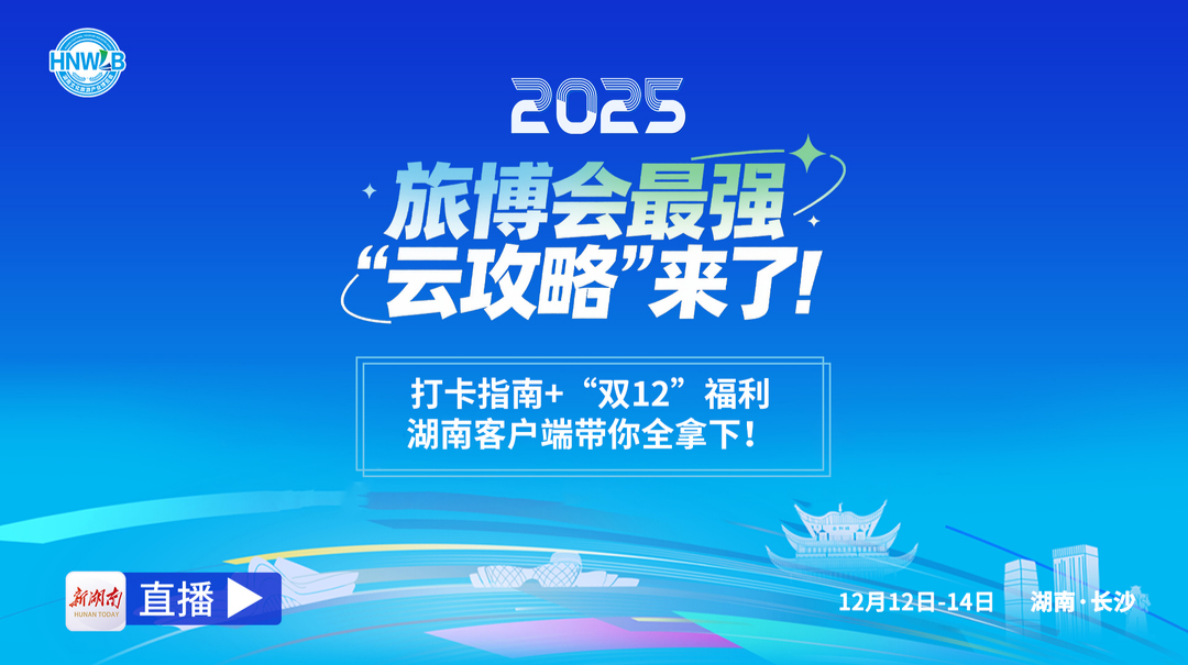 直播回顾 | 2025旅博会最强“云攻略”来了！打卡指南+“双12”福利，新湖南客户端带你全拿下！