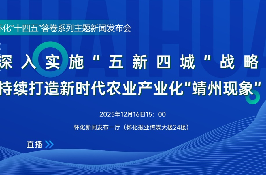 直播｜怀化“十四五”答卷系列主题新闻发布会：持续打造新时代农业产业化“靖州现象”
