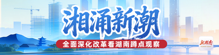 湘涌新潮——全面深化改革看湖南蹲点观察