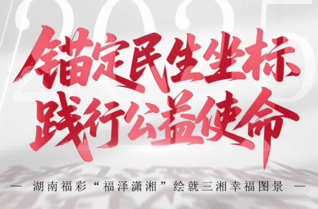 锚定民生坐标 践行公益使命 湖南福彩以“福泽潇湘”品牌绘就三湘幸福新图景
