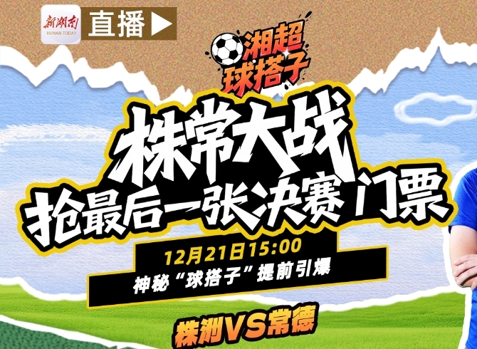 视频直播 | 株常大战抢最后一张决赛门票！神秘“球搭子”自带热度与你不见不散！