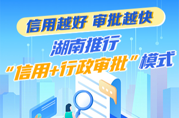 信用越好 审批越快 湖南推行“信用+行政审批”模式