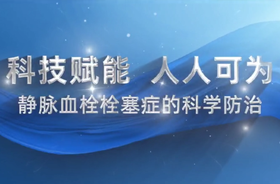 视频｜科技赋能  人人可为——静脉血栓栓塞症的科学防治