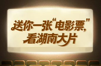 送你一张“电影票”，看湖南大片