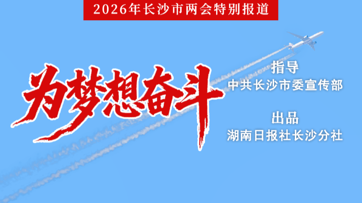 为梦想奋斗 2026年长沙市两会特别报道