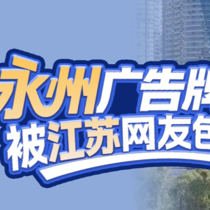 视频直播｜“十三太保闹永州” 永州广告牌被江苏网友包了？