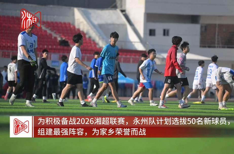 永州队招募新球员选拔试训 积极备战2026湘超联赛