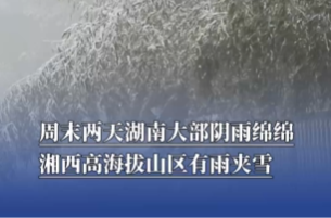 周末两天湖南大部阴雨绵绵，湘西高海拔山区有雨夹雪