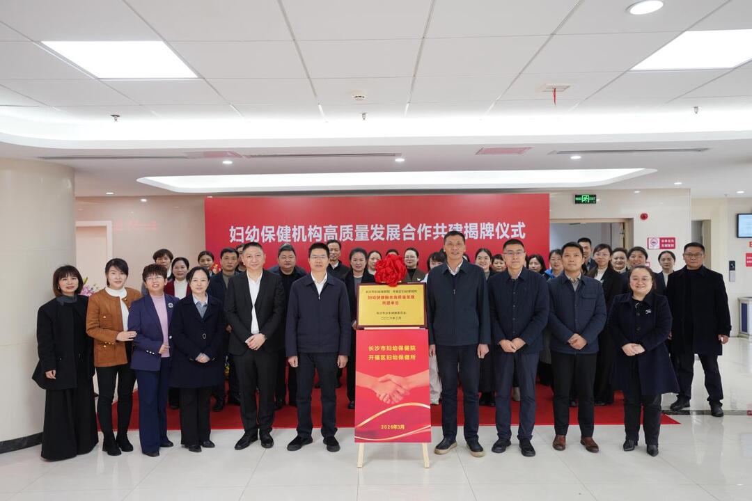 长沙市妇幼保健院与开福区妇幼保健所高质量发展合作共建正式启动