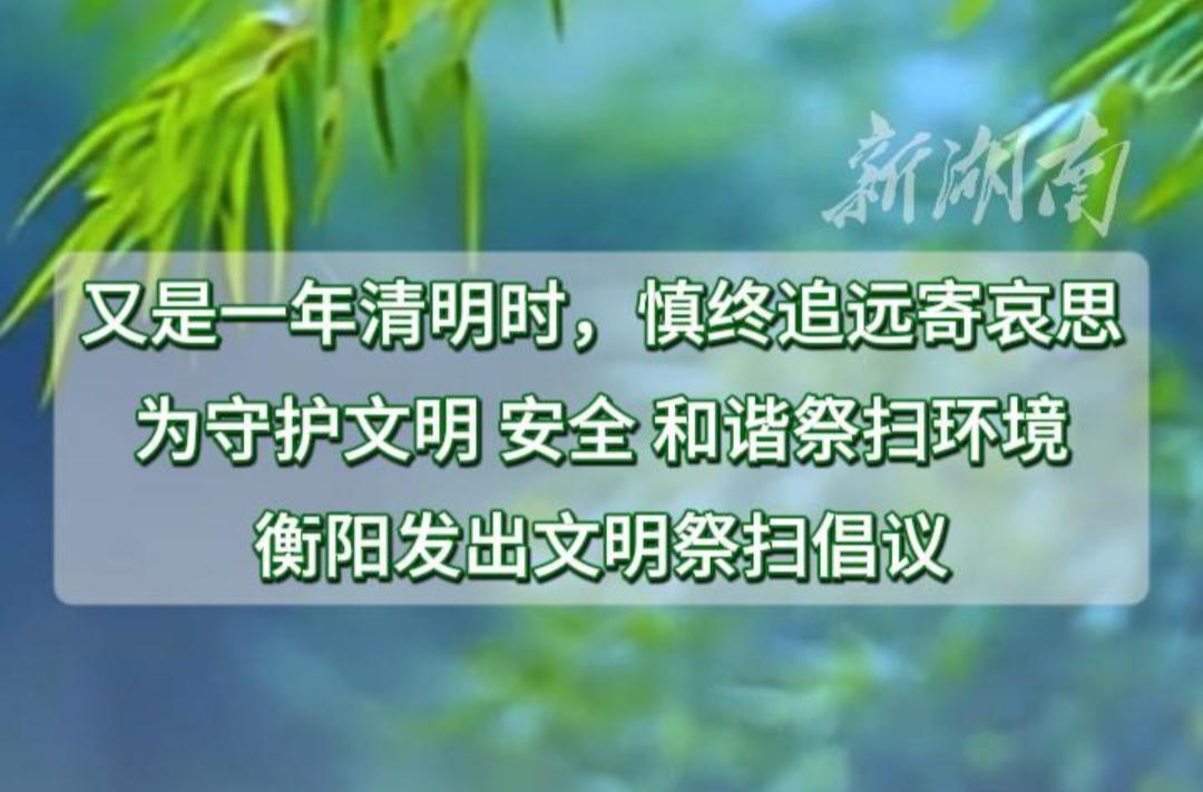 视频|绿色寄哀思 新风过清明 衡阳发布2026年清明节文明祭扫倡议书