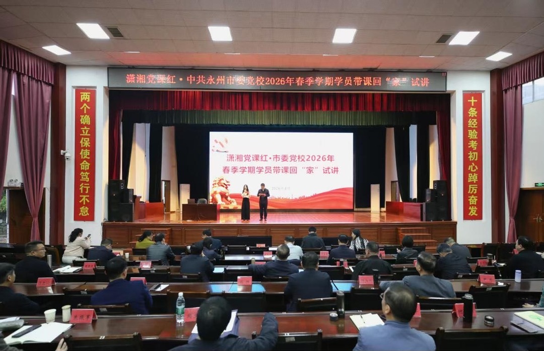 筑牢思想根基  砥砺忠诚品格——永州市委党校2026年春季学期主体班开展“潇湘党课红”试讲活动