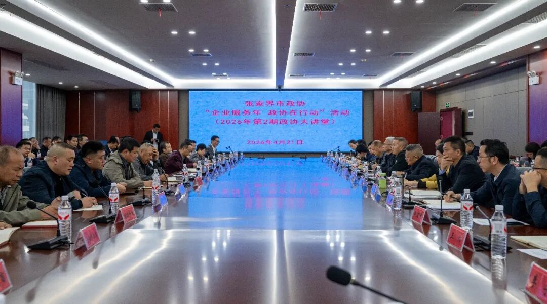 张家界市政协2026年第二期 “政协大讲堂” 暨“企业服务年 政协在行动”活动举行