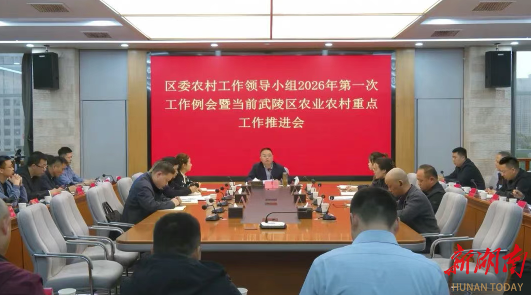 武陵区委农村工作领导小组2026年第一次工作例会暨农业农村重点工作推进会召开