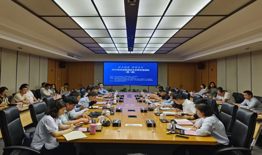 “企业服务年”在行动｜2026年先进制造技术总师交流活动（第一期）成功举办