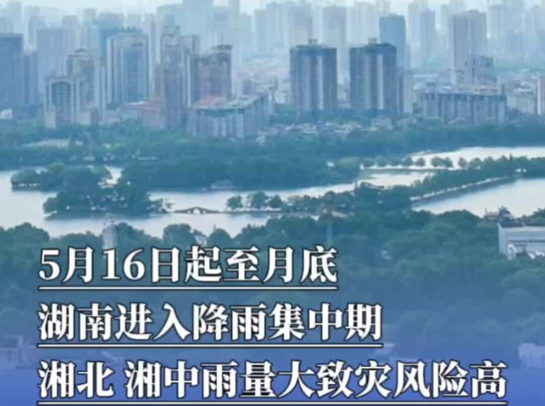 5月16日起至月底湖南进入降雨集中期，湘北、湘中雨量大致灾风险高