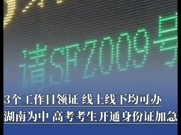 3个工作日领证 线上线下均可办，湖南公安开通中高考考生身份证加急“绿色通道”