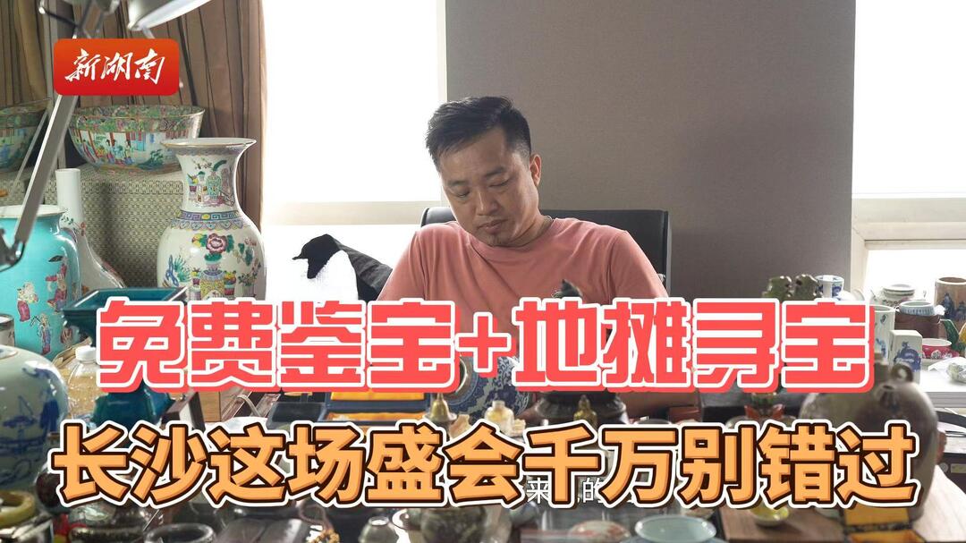 免费鉴宝+地摊寻宝！长沙这场盛会千万别错过