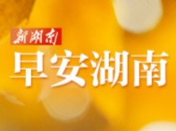 早安湖南丨新闻早餐7月11日（星期六）
