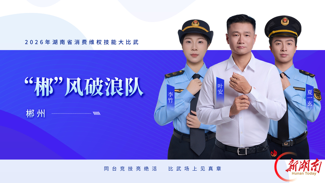 队伍集结,比武亮剑——2026年湖南省消费维权技能大比武明日开赛