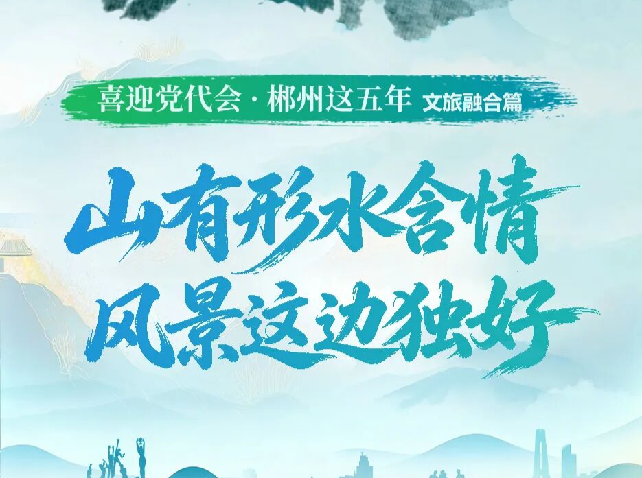 喜迎党代会·郴州这五年 | 山有形水含情 风景这边独好