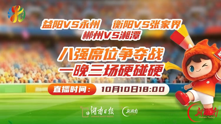 视频直播|益阳VS永州、衡阳VS张家界、郴州VS湘潭 八强席位争夺战,一晚三场硬碰硬