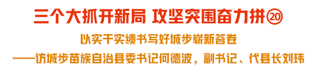 三个大抓开新局 攻坚突围奋力拼⑳｜以实干实绩书写好城步崭新答卷——访城步苗族自治县委书记何德波，副书记、代县长刘玮