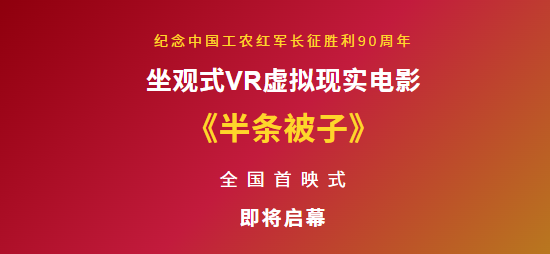 红色文化与前沿科技深度融合——坐观式VR虚拟现实电影《半条被子》全国首映式即将启幕