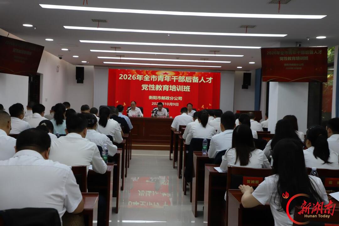 淬炼党性 锻造队伍：衡阳邮政党校举行首期青年干部后备人才党性教育培训