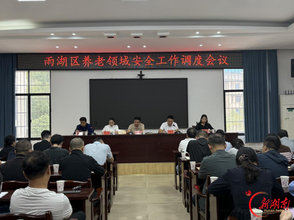 雨湖区召开养老服务领域安全生产工作调度会