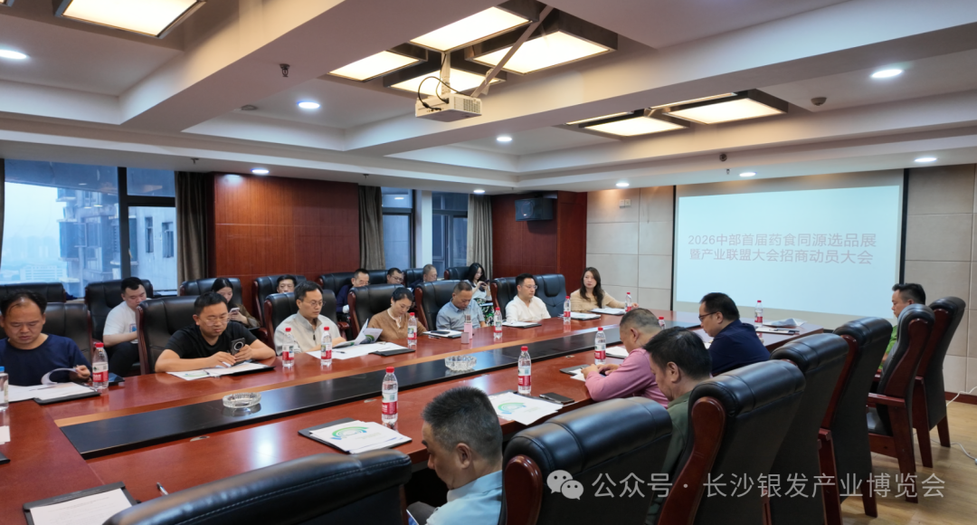 产业联盟蓄势待发 招商铁军持续扩容！2026 长沙银博会中部首届药食同源选品展暨产业联盟大会招商动员大会在长沙召开