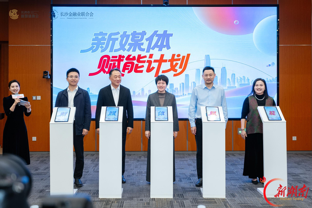 长沙“新媒体赋能计划” 启动首场金融行业专场推动需求精准对接