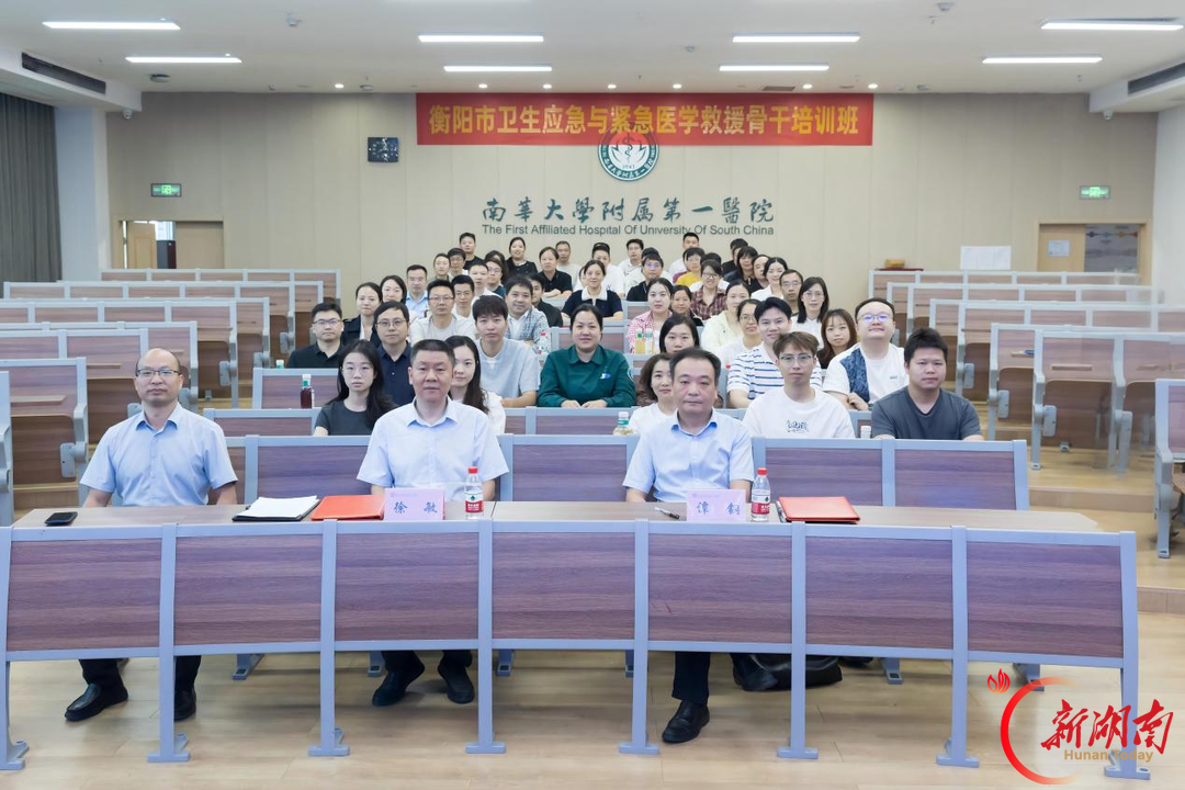 锻造紧急医学救援尖兵 筑牢区域生命安全防线——衡阳市卫生应急与紧急医学救援骨干培训班在南华大学附属第一医院举办