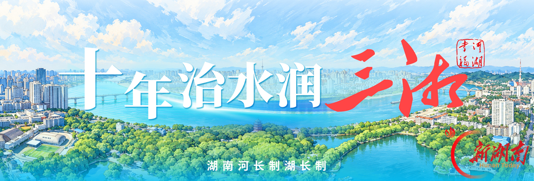 “十年治水润三湘”④丨一江碧水润新城——河长制十周年·株洲答卷